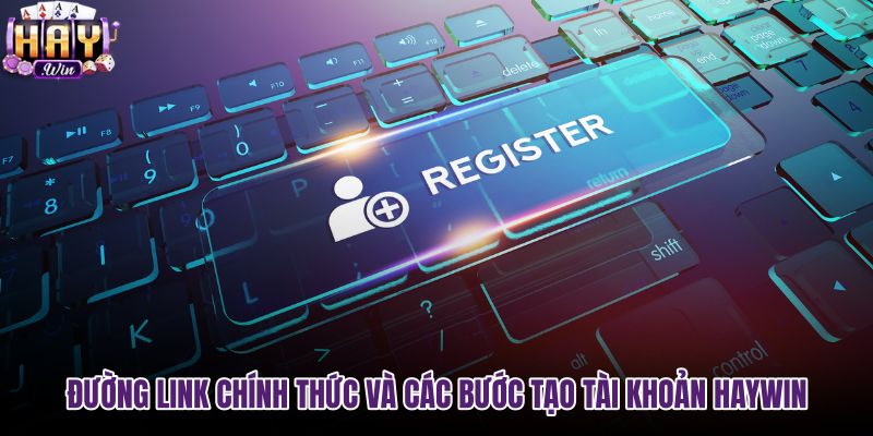 duong-link-chinh-thuc-va-cac-buoc-tao-tai-khoan-haywin