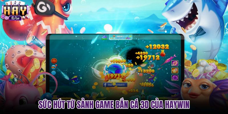 suc-hut-tu-sanh-game-ban-ca-3d-cua-haywin